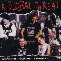A Global Threat - What The Fuck Will Change