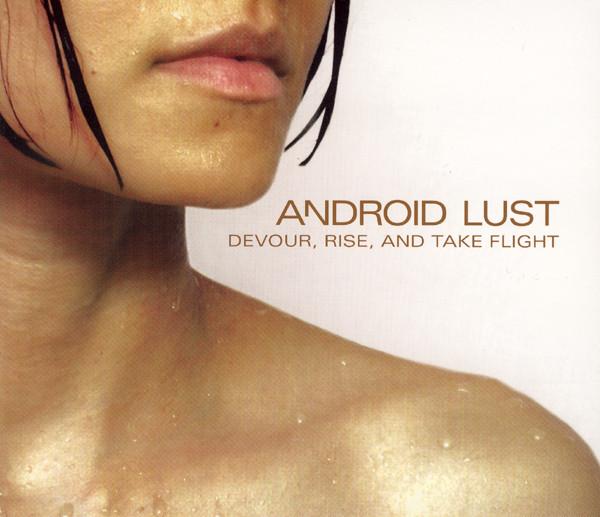 Android Lust - Devour, Rise, And Take Flight