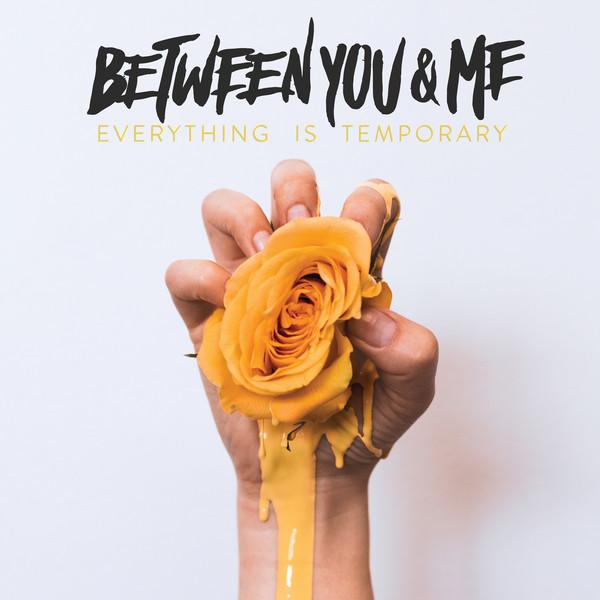 Between You and Me - Everything Is Temporary