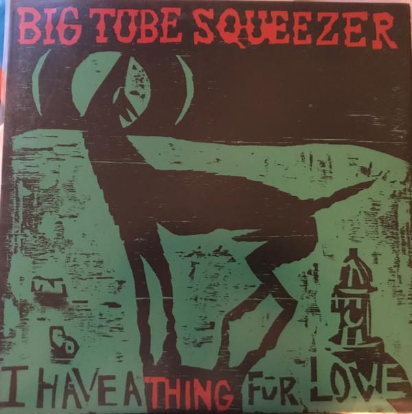 Big Tube Squeezer - I Have A Thing For Love