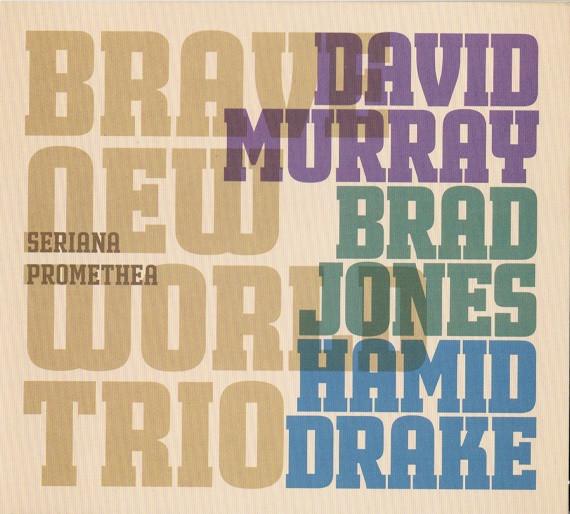Brad Jones, Hamid Drake, David Murray Brave New World Trio - Seriana Promethea
