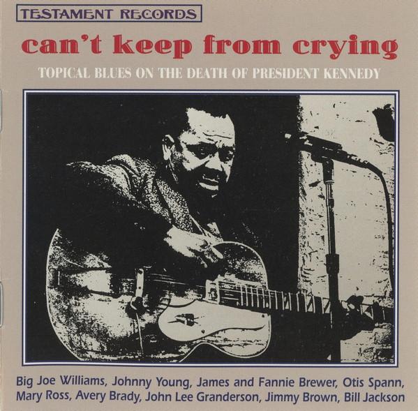  - Can't Keep From Crying: Topical Blues On The Death Of President Kennedy