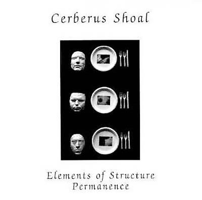 Cerberus Shoal - Elements Of Structure / Permanence