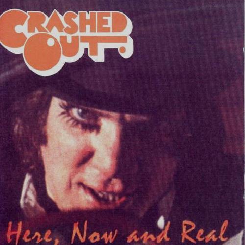 Crashed Out - Here, Now And Real