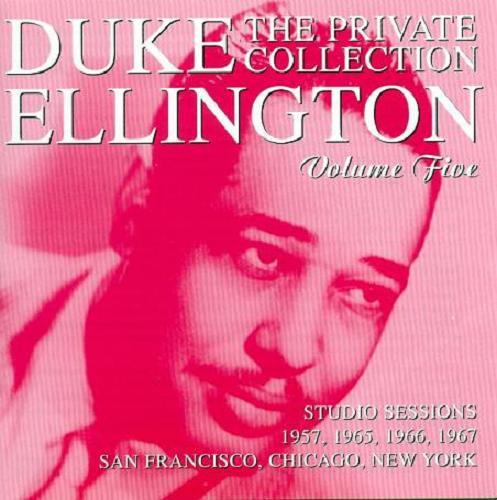 Duke Ellington - The Private Collection Volume Five, Studio Sessions 1957, 1965, 1966, 1967, San Francisco, Chicago, New York