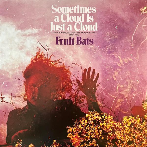 Fruit Bats - Sometimes A Cloud Is Just A Cloud: Slow Growers, Sleeper Hits, And Lost Songs (2001-2021)
