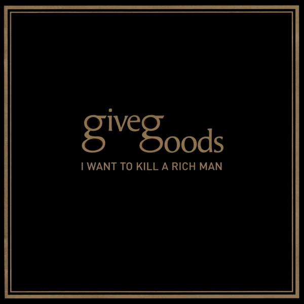 Givegoods - I Want To Kill A Rich Man