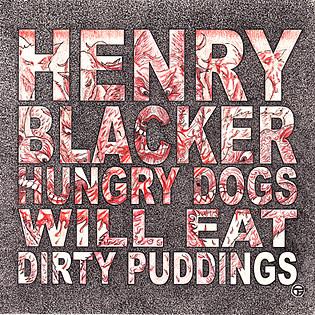 Henry Blacker - Hungry Dogs Will Eat Dirty Puddings