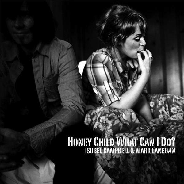 Isobel Campbell, Mark Lanegan - Honey Child What Can I Do?