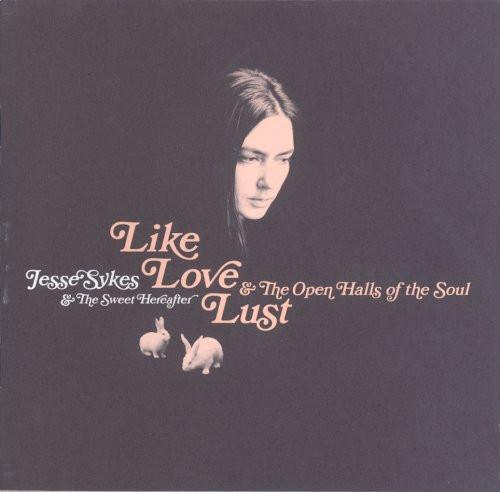 Jesse Sykes & The Sweet Hereafter - Like, Love, Lust & The Open Halls Of The Soul