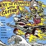  - Kill The Flippers With Guitar
