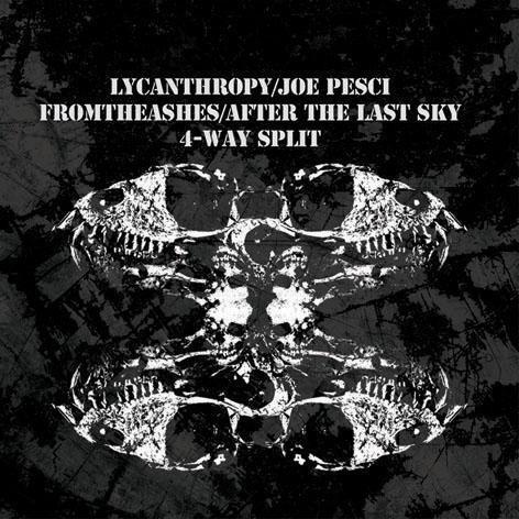 Lycanthrophy, Joe Pesci, Fromtheashes, After The Last Sky - 4-Way Split