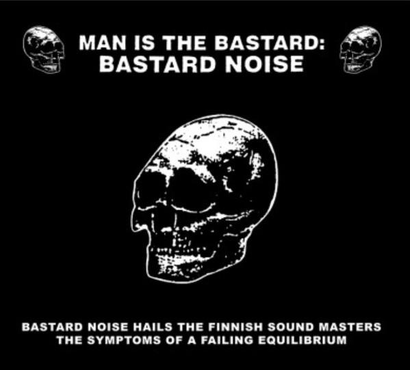 Man Is The Bastard, Bastard Noise - Bastard Noise Hails The Finnish Sound Masters / The Symptoms Of A Failing Equilibrium