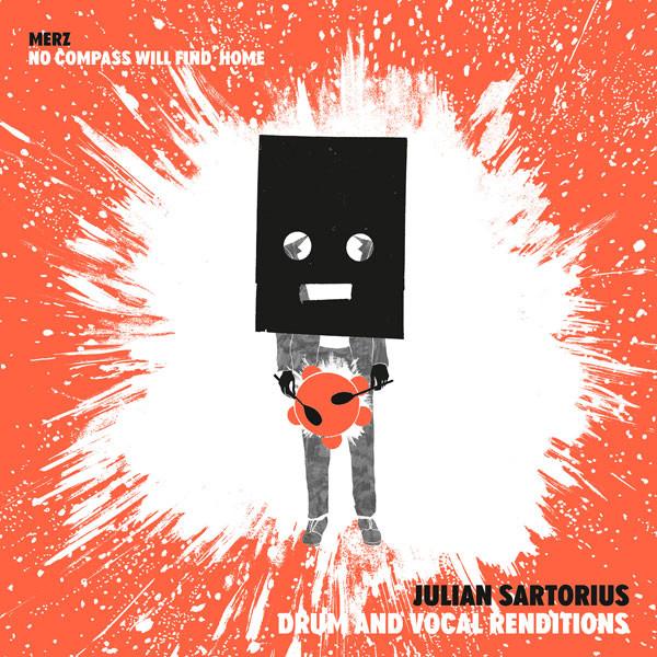 Merz, Julian Sartorius - No Compass Will Find Home – Julian Sartorius Drum And Vocal Renditions