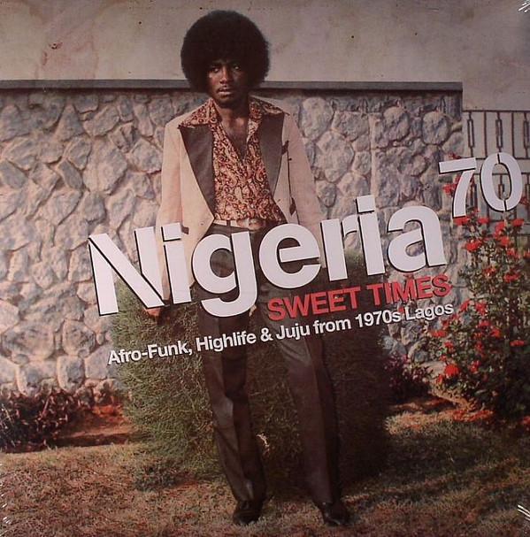 - Nigeria 70 (Sweet Times: Afro-Funk, Highlife & Juju From 1970s Lagos)