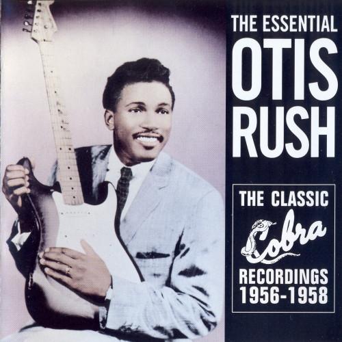 Otis Rush - The Essential Otis Rush (The Classic Cobra Recordings 1956-1958)
