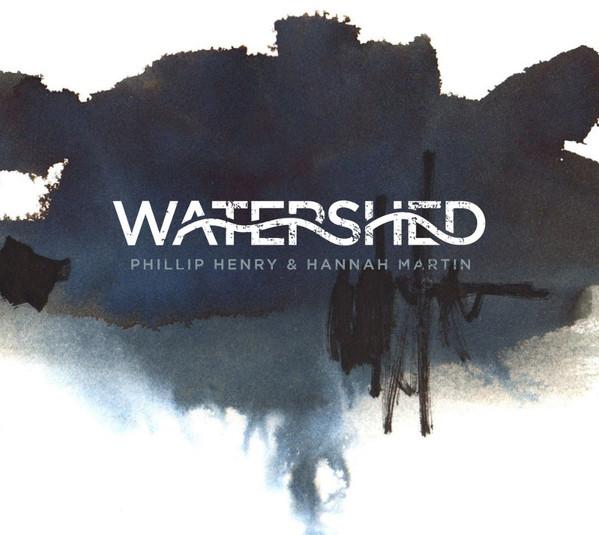 Phillip Henry & Hannah Martin - Watershed