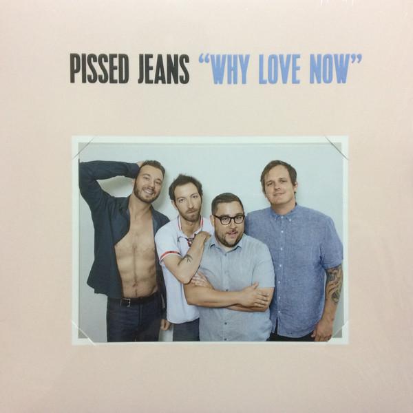 Pissed Jeans - Why Love Now