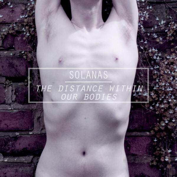 Solanas - The Distance Within Our Bodies