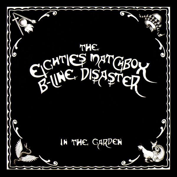 The Eighties Matchbox B-Line Disaster - In The Garden