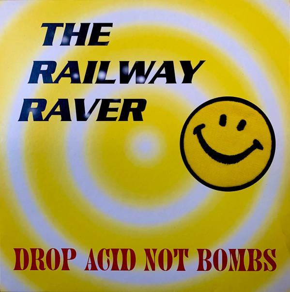 The Railway Raver - Drop Acid Not Bombs