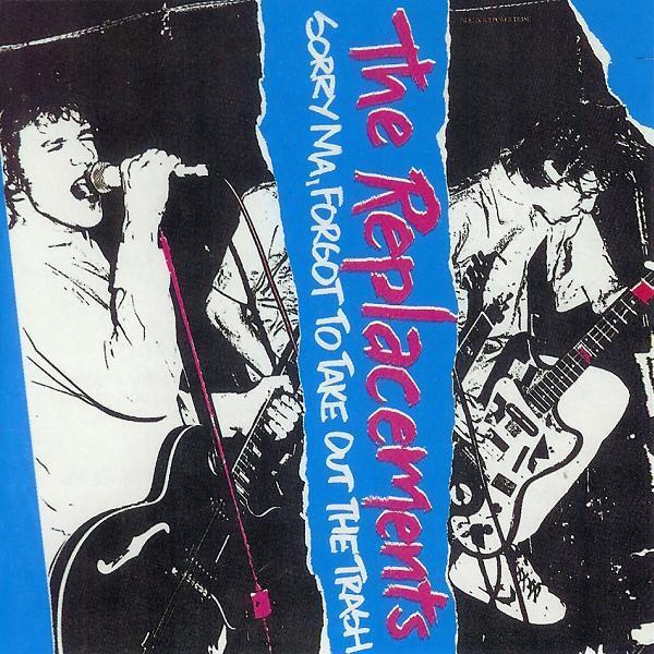 The Replacements - Sorry Ma, Forgot To Take Out The Trash